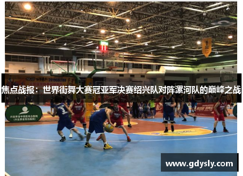 焦点战报：世界街舞大赛冠亚军决赛绍兴队对阵漯河队的巅峰之战
