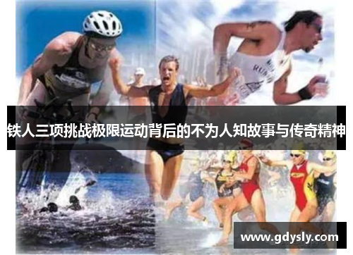 铁人三项挑战极限运动背后的不为人知故事与传奇精神