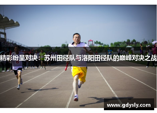 精彩纷呈对决：苏州田径队与洛阳田径队的巅峰对决之战